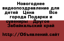 Новогоднее видеопоздравление для детей › Цена ­ 200 - Все города Подарки и сувениры » Другое   . Забайкальский край